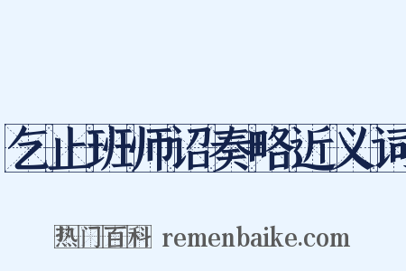 乞止班师诏奏略近义词是什么意思的图片